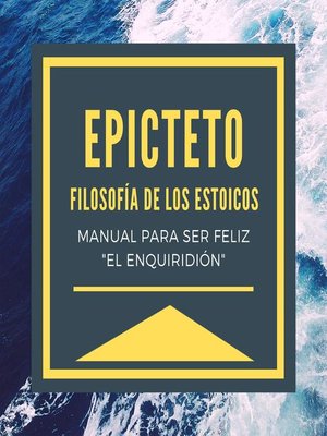cover image of Epicteto--Filosofia de los Estoicos. Manual para ser Feliz "El Enquiridión"